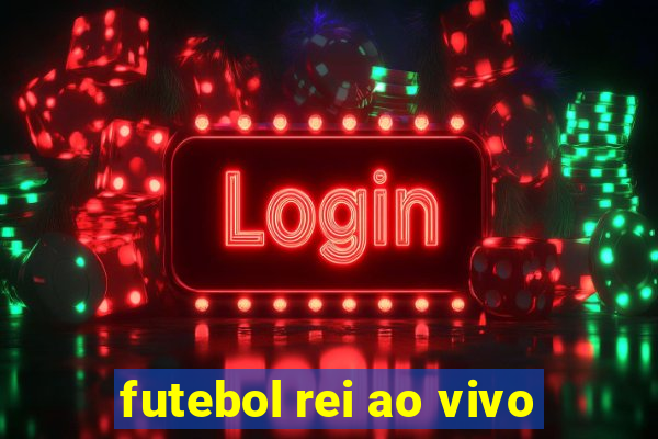 futebol rei ao vivo